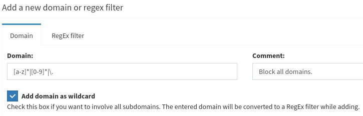 Adding the regular expression '[a-z]*|[0-9]*|\.' to 'Domain' in order to block all domains. Make sure to check 'Add domain as wildcard'. The 'Add to Blacklist' button is found just below this.